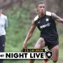 NIGHT LIVE | Botafogo planeja subir nível técnico e ter novos aportes sem depender de vendas