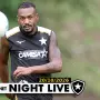 NIGHT LIVE | Edenílson se recupera e pode reforçar Botafogo contra o Internacional